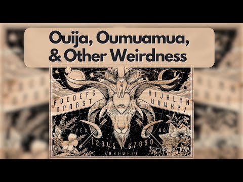 Ouija, Oumuamua, & Wild Wondrous Weirdness