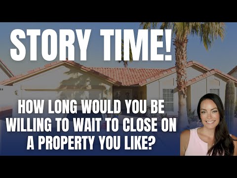 How long would you be willing to wait to close on a property you like?