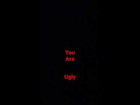 You are ??? Ugly