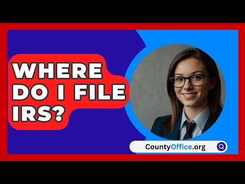 Where Do I File IRS? - CountyOffice.org