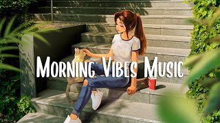 Morning Vibes 🍂 Chill songs when you want to feel motivated and relaxed ~ Chill Music Playlist