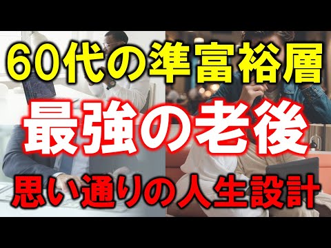 【60代の準富裕層】最強の老後を迎える【思い通りの人生設計】