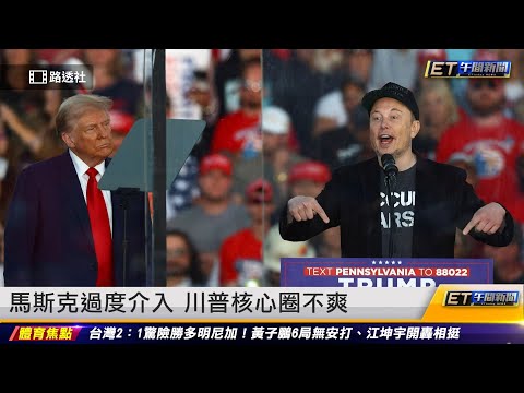 馬斯克過度介入 川普核心圈不爽 ｜20241115 ET午間新聞