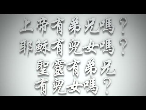 ＃上帝有弟兄嗎❓耶穌有兒女嗎❓聖靈有弟兄、有兒女嗎❓（希伯來書要理問答 第455問）