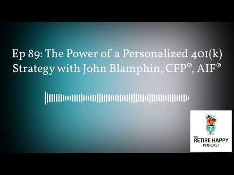 The Retire Happy Podcast - Ep 89: The Power of a Personalized 401(k) Strategy with John...