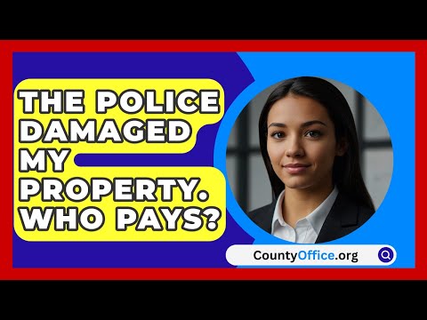 The Police Damaged My Property. Who Pays? - CountyOffice.org