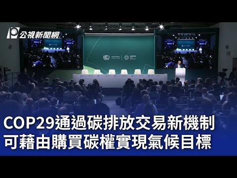 COP29通過碳排放交易新機制 可藉由購買碳權實現氣候目標｜20241112 公視晚間新聞