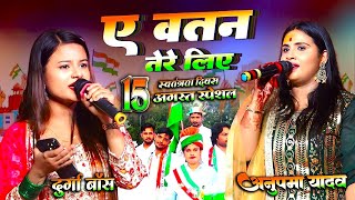 15 August ए वतन तेरे लिए a watan tere liye देश भक्ति || Anupma yadav #Durga bose & Shubham Bhaskar