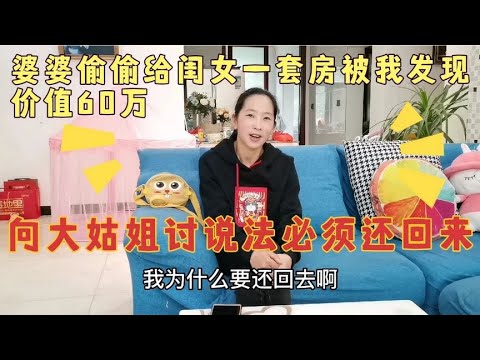 公婆偷偷给大姑姐一套房，价值60万，一大早叫大姑姐来我要讨说法