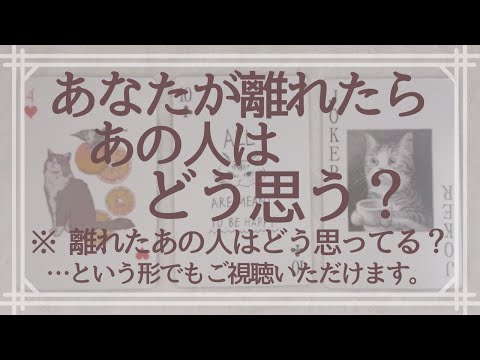 あなたが離れたら、あの人はどう思う？※離れたあの人はどう思ってる？…という形でもご視聴いただけます。【恋愛・タロット・オラクル・占い】