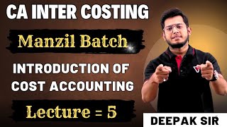 Introduction of Cost & Management Accounting CA Intermediate | Manzil Batch Demo Lec 05 | Deepak Sir