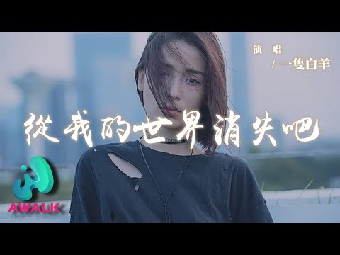 一隻白羊 - 從我的世界消失吧 (Demo)『你滾開媽媽不願我為愛受傷害，倘若遺憾那也是你活該。』【動態歌詞 | Pinyin Lyrics】【AWALK MUSIC】