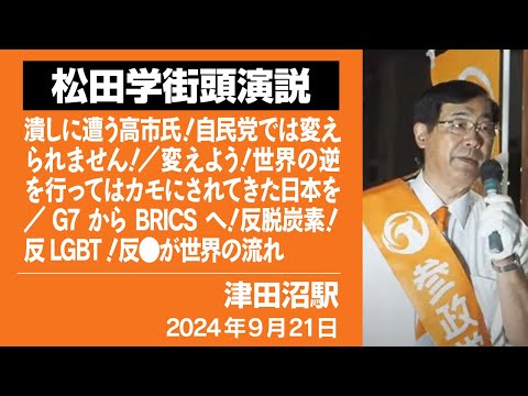 【街頭演説】 津田沼駅　9月21日　潰しに遭う高市氏！自民党では変えられません！／変えよう！世界の逆を行ってはカモにされてきた日本を／G7からBRICSへ！反脱炭素！反LGBT！反●が世界の流れ