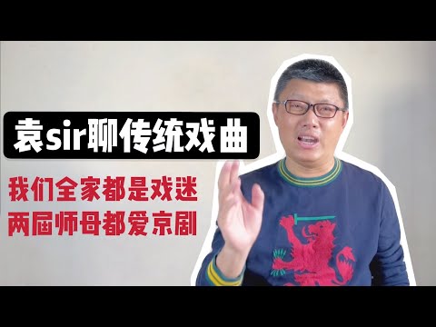 袁sir聊传统戏曲：我们全家都是戏迷，两届师娘都爱京剧