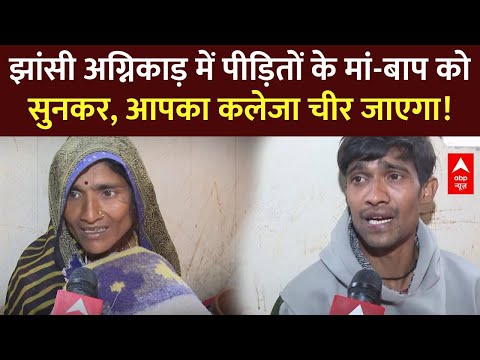 Jhansi Accident News Live  : झांसी अग्निकाड़ में पीड़ितों के मां-बाप को सुनकर,आपका कलेजा चीर जाएगा