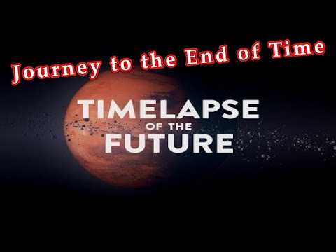 TIMELAPSE OF THE FUTURE  ~ A Journey to the End of Time