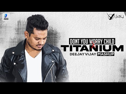 Dont You Worry Child x Titanium (Mashup) | Deejay Vijay