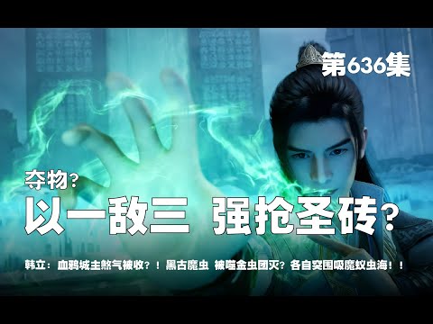 凡人修仙传 第636集 。夺物？韩立以一敌三，强抢四块圣砖？血鸦城主煞气被收？！黑古魔虫 被噬金虫团灭？卒！！各自分散突围吸魔蚁虫海！！【第2072~2074章】#ai #Ai有声小说