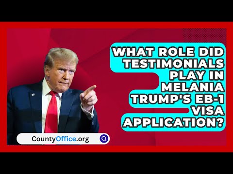 What Role Did Testimonials Play in Melania Trump's EB-1 Visa Application? | CountyOffice.org