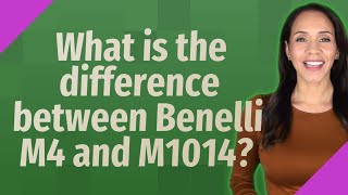 What is the difference between Benelli M4 and M1014?