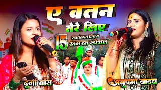 15 August ए वतन तेरे लिए a watan tere liye देश भक्ति || Anupma yadav #Durga bose & Shubham Bhaskar