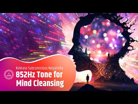 852Hz Tone For Mind Cleansing | Release Subconscious Negativity & Mental Blockages