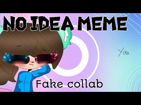 Nø Idea Meme || Fake Collab || #NoIdeaFakeCollabCS