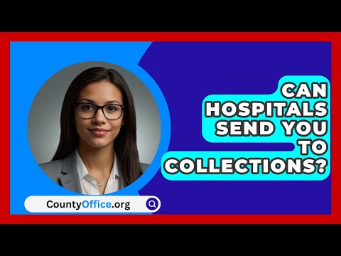 Can Hospitals Send You To Collections? - CountyOffice.org