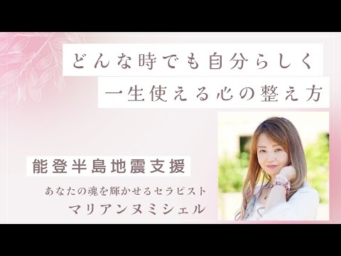 【能登半島地震支援】『どんな時でも自分らしく』一生使える心の整え方　　マリアンヌミシェル（無料セミナー／アーカイブ）