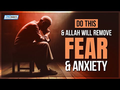 Do This & Allah Removes Fear & Anxiety!