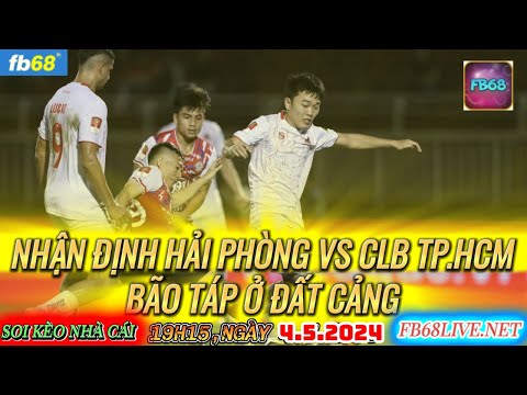 Nhận Định Bóng Đá: Hải Phòng vs CLB TP.HCM Bão táp ở đất cảng | Soi kèo bóng đá