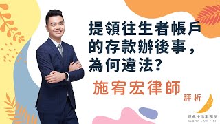 《提領往生者帳戶的存款辦後事，為何違法？》恩典法律事務所 施宥宏律師評析 2020/10/12