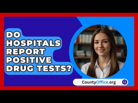 Do Hospitals Report Positive Drug Tests? - CountyOffice.org