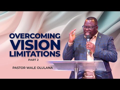 Overcoming Vision Limitations – Part 2 | Pastor Wale Olulana | Harmony Christian Centre