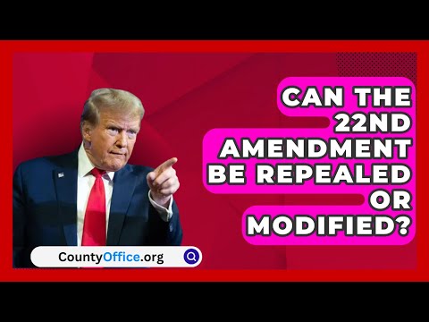 Can the 22nd Amendment Be Repealed or Modified? | CountyOffice.org