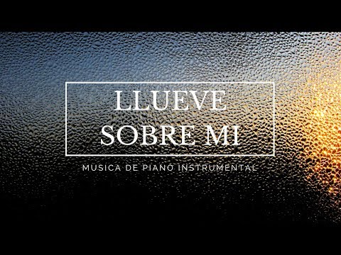 Música Instrumental | Sonidos de Lluvia | Musica para Orar | Musica para Meditar - LLUEVE SOBRE MI