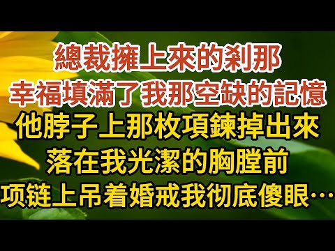 《闪婚总裁》第03集：總裁擁上來的剎那，幸福填滿了我那空缺的記憶，他脖子上那枚項鍊掉出來，落在我光潔的胸膛前，项链上吊着婚戒我彻底傻眼………#戀愛#婚姻#情感 #愛情#甜寵#故事#小說#霸總