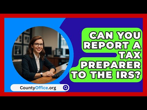 Can You Report A Tax Preparer To The IRS? - CountyOffice.org