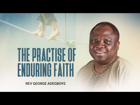 The practise of Enduring Faith | Rev George Adegboye | Harmony Christian Centre