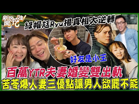 百萬YTR夫妻婚變雙出軌！Yuma私約Tommy好友變小王？綠帽尪Ryu揭真相大逆轉！人妻真有那麼香？苦苓爆三優點讓男人欲罷不能？【新聞挖挖哇】