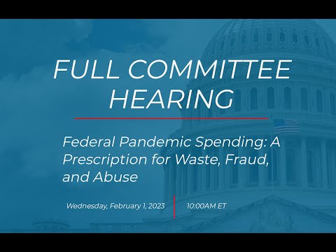 Full Committee Hearing - Federal Pandemic Spending: A Prescription for Waste, Fraud and Abuse