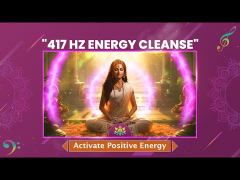 "417 Hz Energy Cleanse" Detox Negative Energy & Raise Your Vibration - Activate Positive Energy