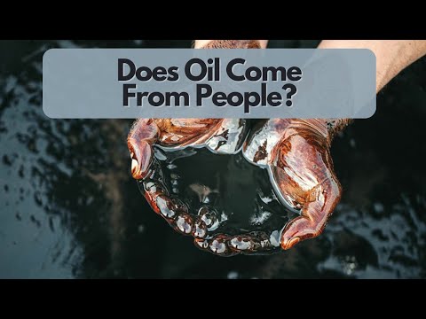 Does Oil Actually Come From People?