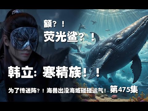 凡人修仙传 第475集 。寒精族？！种药小能手？！为了修复传送阵？！韩立前往海兽出没海域碰碰运气？！【第1589~1591章】#ai #Ai有声小说