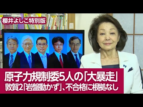 【櫻井よしこ特別版！】原子力規制委5人の「大暴走」 敦賀2「岩盤動かず」、不合格に根拠なし