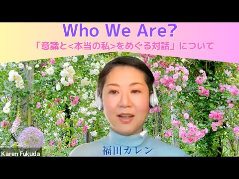 『Who We Are？　 意識と～本当の私～をめぐる対話』～福田カレン