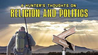 A HUNTERS THOUGHTS ON RELIGION & POLITICS