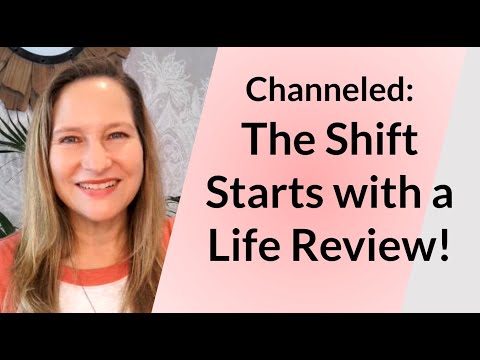 Channeled: The Shift Starts with a Life Review!