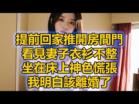 提前回家推開房間門，看見妻子衣衫不整，坐在床上神色慌張，我明白該離婚了