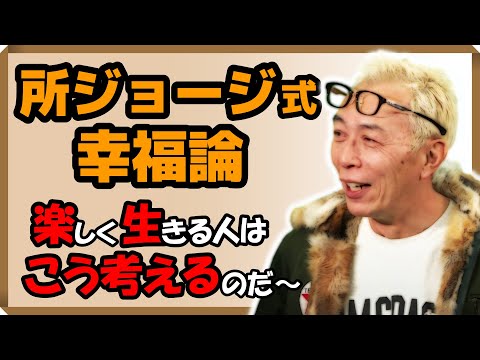 【所ジョージ式・幸福論】楽しく生きる人はこう考えるのだ～｜しあわせ心理学